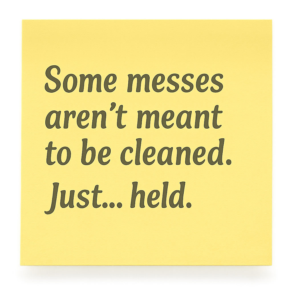 A digital illustration of a yellow sticky note with bold, masculine-style black lettering. The note reads: “Some messes aren’t meant to be cleaned. Just… held.” The background is softly lit in warm yellow tones, with a faint shadow beneath the sticky note to give a sense of depth. The font feels strong yet tender, hinting that the note was written by someone emotionally guarded but sincere, likely Jun-Hwan.